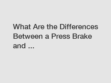 What Are the Differences Between a Press Brake and ...