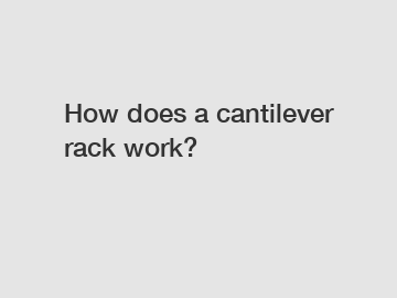 How does a cantilever rack work?