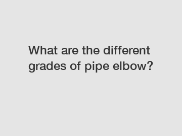 What are the different grades of pipe elbow?