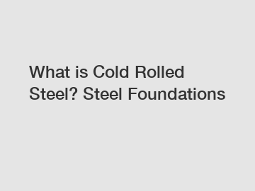 What is Cold Rolled Steel? Steel Foundations