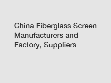 China Fiberglass Screen Manufacturers and Factory, Suppliers