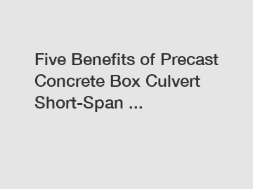 Five Benefits of Precast Concrete Box Culvert Short-Span ...