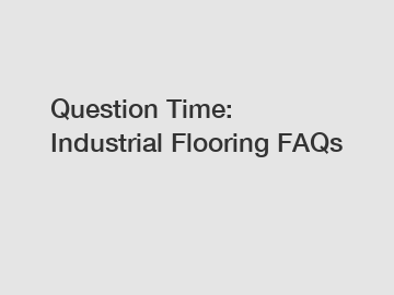 Question Time: Industrial Flooring FAQs