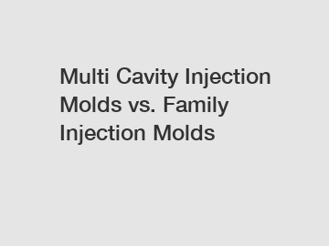 Multi Cavity Injection Molds vs. Family Injection Molds
