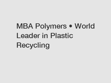 MBA Polymers • World Leader in Plastic Recycling