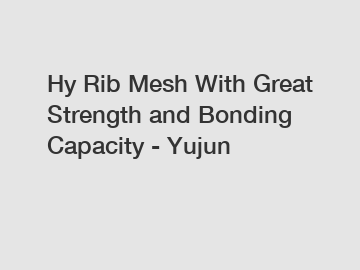 Hy Rib Mesh With Great Strength and Bonding Capacity - Yujun