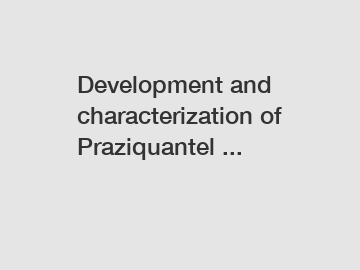 Development and characterization of Praziquantel ...