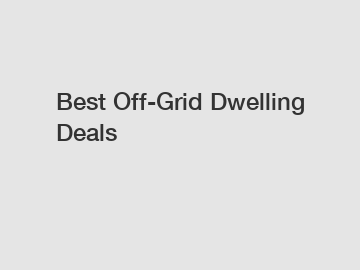 Best Off-Grid Dwelling Deals