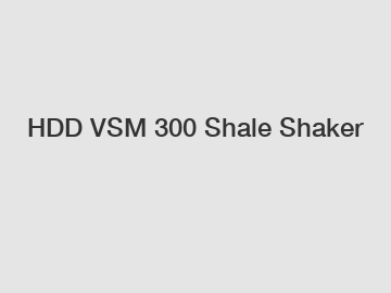 HDD VSM 300 Shale Shaker