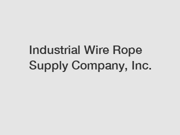 Industrial Wire Rope Supply Company, Inc.