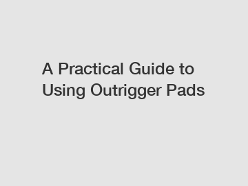 A Practical Guide to Using Outrigger Pads