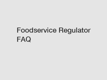 Foodservice Regulator FAQ