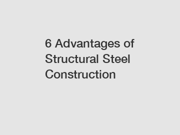 6 Advantages of Structural Steel Construction
