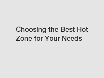 Choosing the Best Hot Zone for Your Needs