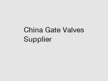 China Gate Valves Supplier
