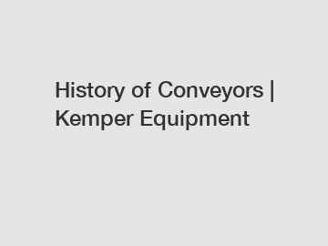 History of Conveyors | Kemper Equipment