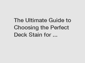 The Ultimate Guide to Choosing the Perfect Deck Stain for ...