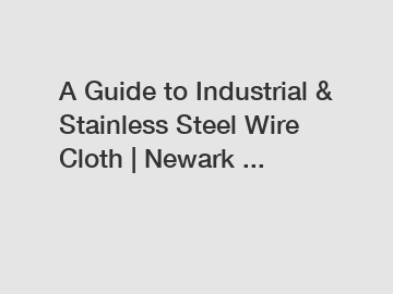 A Guide to Industrial & Stainless Steel Wire Cloth | Newark ...