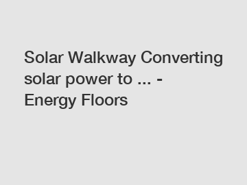 Solar Walkway Converting solar power to ... - Energy Floors