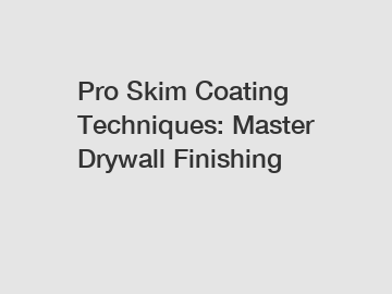Pro Skim Coating Techniques: Master Drywall Finishing