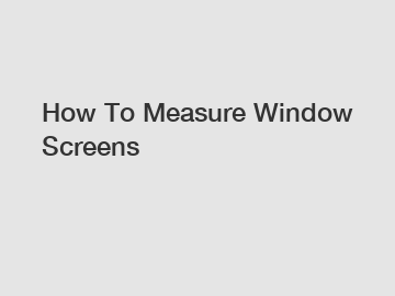 How To Measure Window Screens