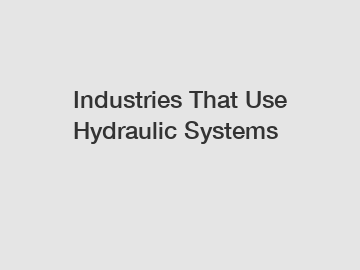 Industries That Use Hydraulic Systems