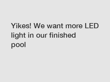 Yikes! We want more LED light in our finished pool
