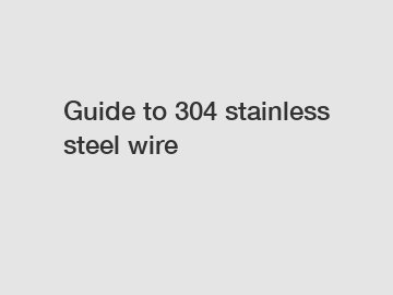 Guide to 304 stainless steel wire