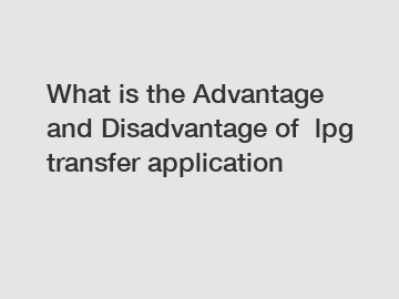 What is the Advantage and Disadvantage of  lpg transfer application