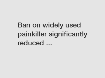 Ban on widely used painkiller significantly reduced ...