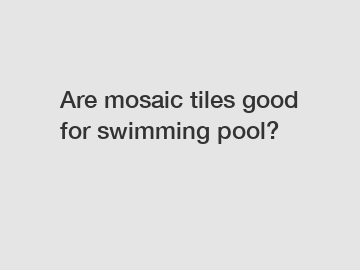 Are mosaic tiles good for swimming pool?