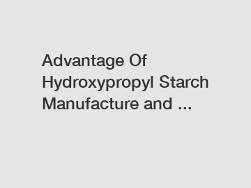 Advantage Of Hydroxypropyl Starch Manufacture and ... Advantage Of Hydroxypropyl Starch Manufacture and ...