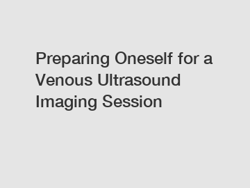 Preparing Oneself for a Venous Ultrasound Imaging Session