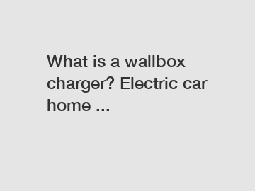 What is a wallbox charger? Electric car home ...