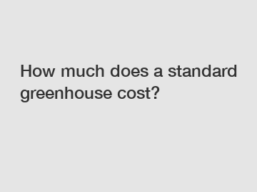 How much does a standard greenhouse cost?