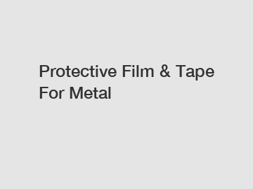 Protective Film & Tape For Metal