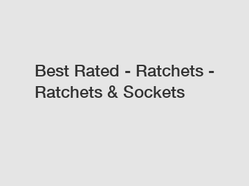 Best Rated - Ratchets - Ratchets & Sockets