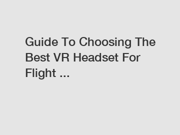 Guide To Choosing The Best VR Headset For Flight ...