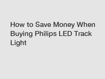 How to Save Money When Buying Philips LED Track Light
