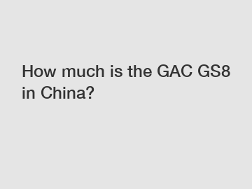How much is the GAC GS8 in China?