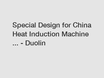 Special Design for China Heat Induction Machine ... - Duolin