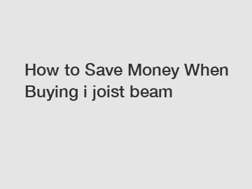 How to Save Money When Buying i joist beam