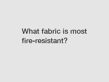 What fabric is most fire-resistant?