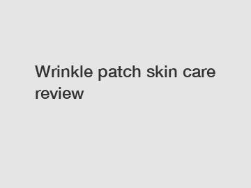 Wrinkle patch skin care review