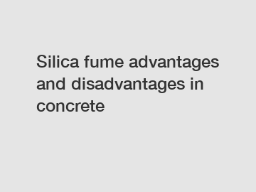 Silica fume advantages and disadvantages in concrete