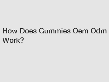 How Does Gummies Oem Odm Work?