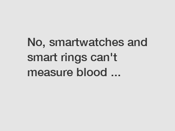No, smartwatches and smart rings can't measure blood ...