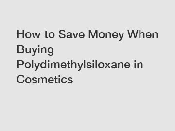 How to Save Money When Buying Polydimethylsiloxane in Cosmetics