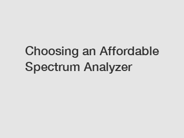 Choosing an Affordable Spectrum Analyzer