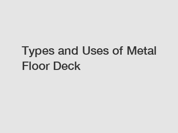 Types and Uses of Metal Floor Deck